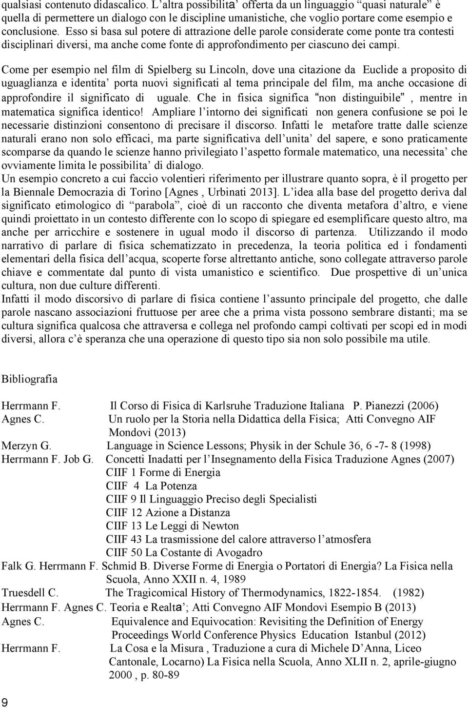 Esso si basa sul potere di attrazione delle parole considerate come ponte tra contesti disciplinari diversi, ma anche come fonte di approfondimento per ciascuno dei campi.