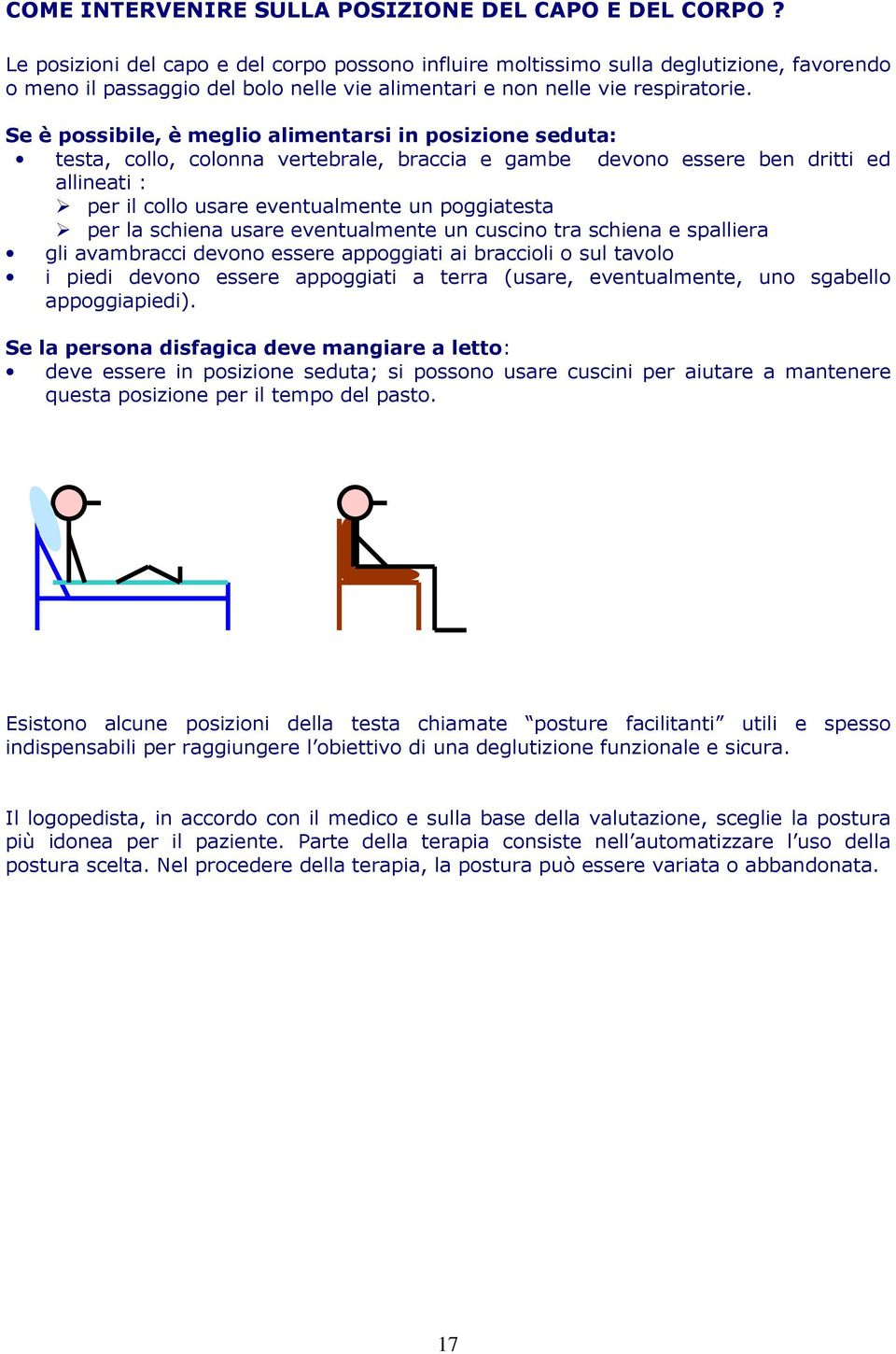 Se è possibile, è meglio alimentarsi in posizione seduta: testa, collo, colonna vertebrale, braccia e gambe devono essere ben dritti ed allineati : per il collo usare eventualmente un poggiatesta per