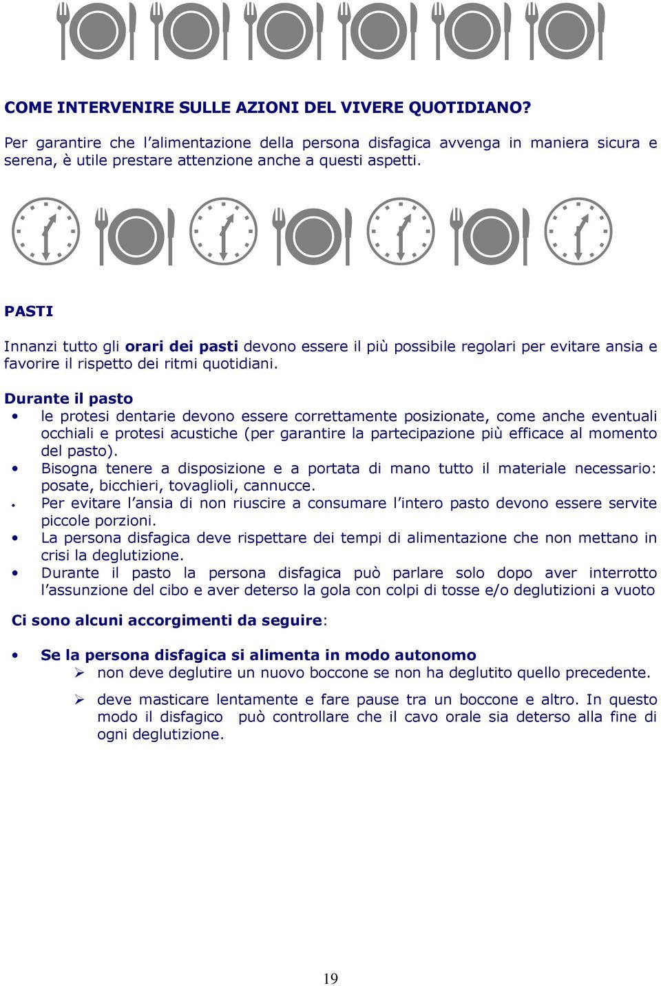 Durante il pasto le protesi dentarie devono essere correttamente posizionate, come anche eventuali occhiali e protesi acustiche (per garantire la partecipazione più efficace al momento del pasto).