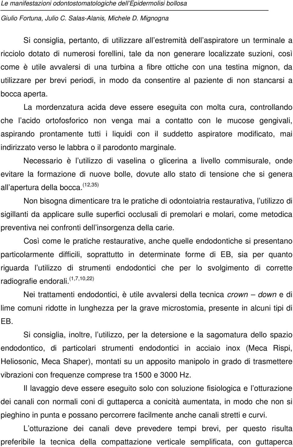 La mordenzatura acida deve essere eseguita con molta cura, controllando che l acido ortofosforico non venga mai a contatto con le mucose gengivali, aspirando prontamente tutti i liquidi con il