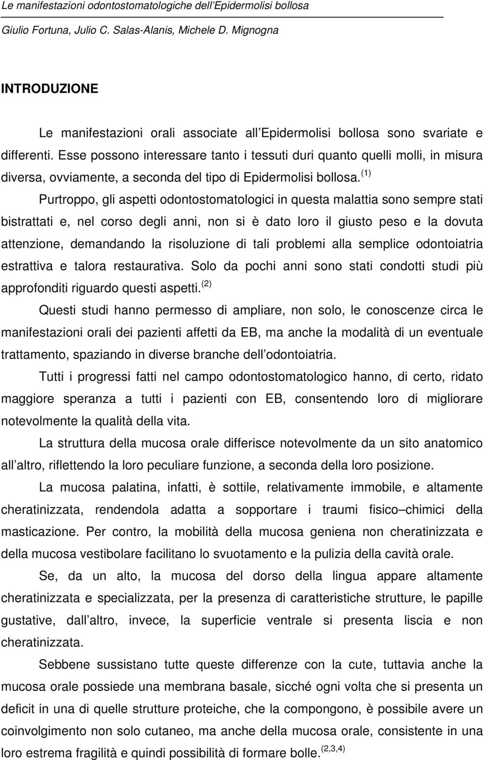 (1) Purtroppo, gli aspetti odontostomatologici in questa malattia sono sempre stati bistrattati e, nel corso degli anni, non si è dato loro il giusto peso e la dovuta attenzione, demandando la