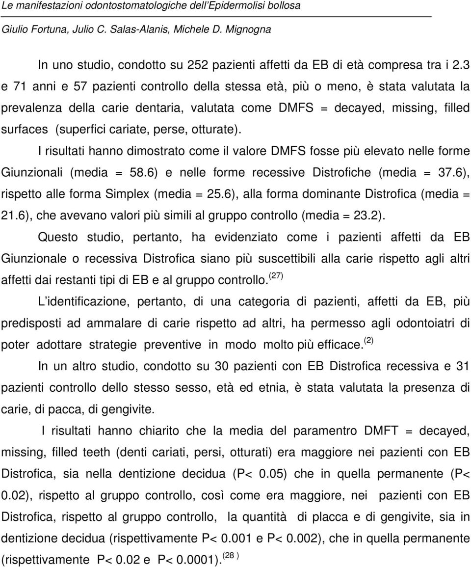 perse, otturate). I risultati hanno dimostrato come il valore DMFS fosse più elevato nelle forme Giunzionali (media = 58.6) e nelle forme recessive Distrofiche (media = 37.