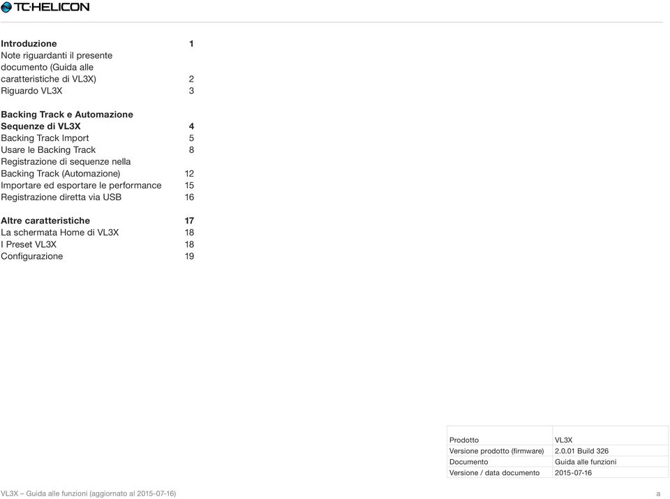 performance 15 Registrazione diretta via USB 16 Altre caratteristiche 17 La schermata Home di VL3X 18 I Preset VL3X 18 Configurazione 19 Prodotto VL3X