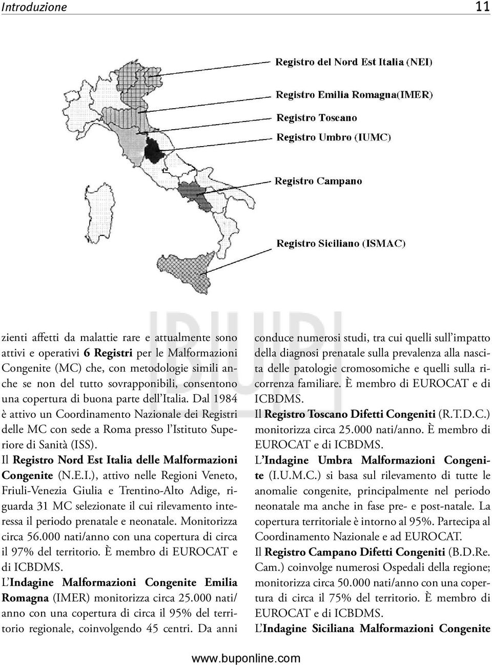 Il Registro Nord Est Italia delle Malformazioni Congenite (N.E.I.), attivo nelle Regioni Veneto, Friuli-Venezia Giulia e Trentino-Alto Adige, riguarda 31 MC selezionate il cui rilevamento interessa il periodo prenatale e neonatale.