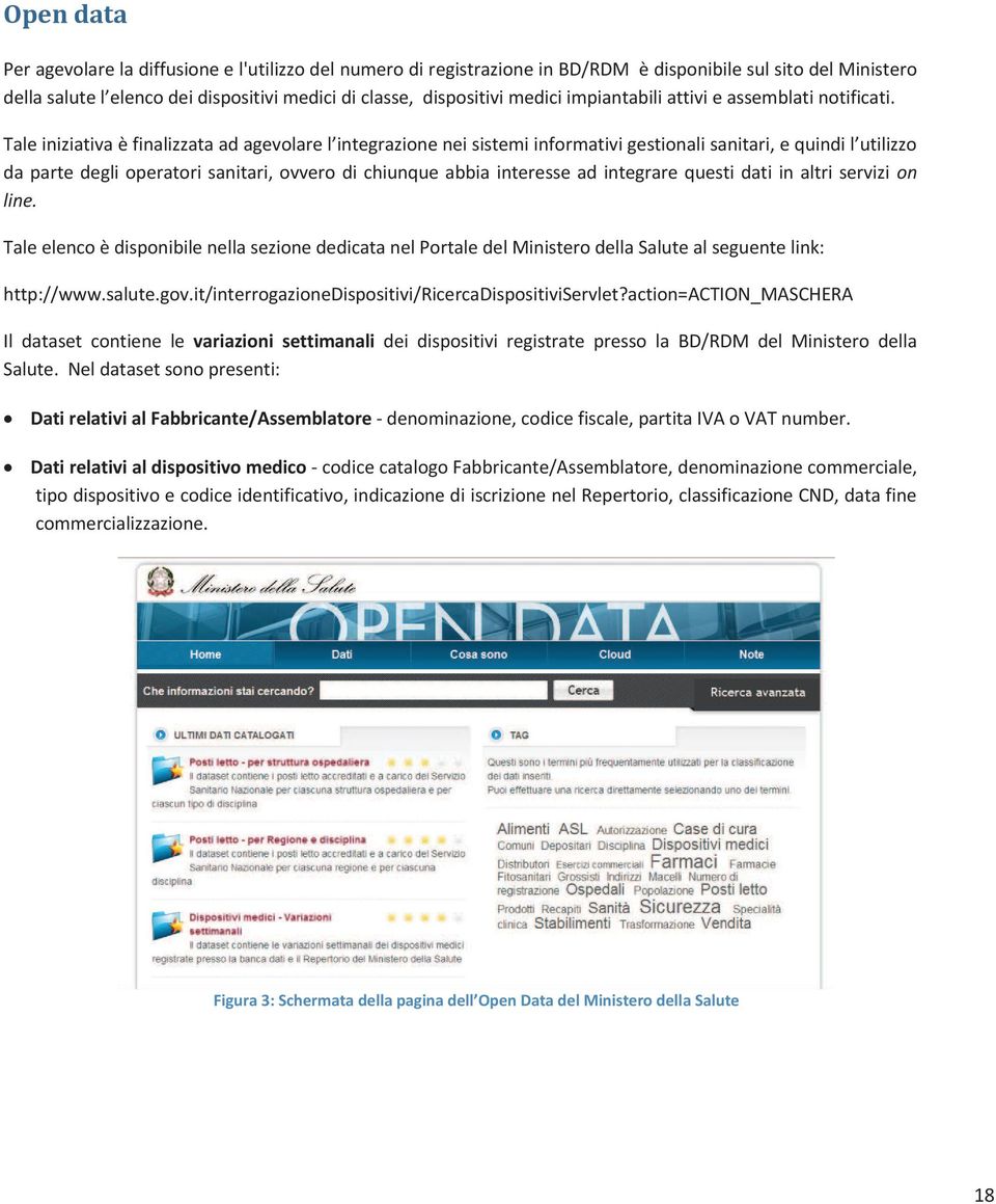 Tale iniziativa è finalizzata ad agevolare l integrazione nei sistemi informativi gestionali sanitari, e quindi l utilizzo da parte degli operatori sanitari, ovvero di chiunque abbia interesse ad