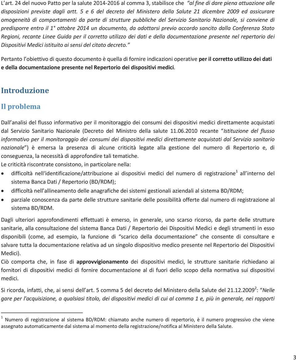 entro il 1 ottobre 2014 un documento, da adottarsi previo accordo sancito dalla Conferenza Stato Regioni, recante Linee Guida per il corretto utilizzo dei dati e della documentazione presente nel