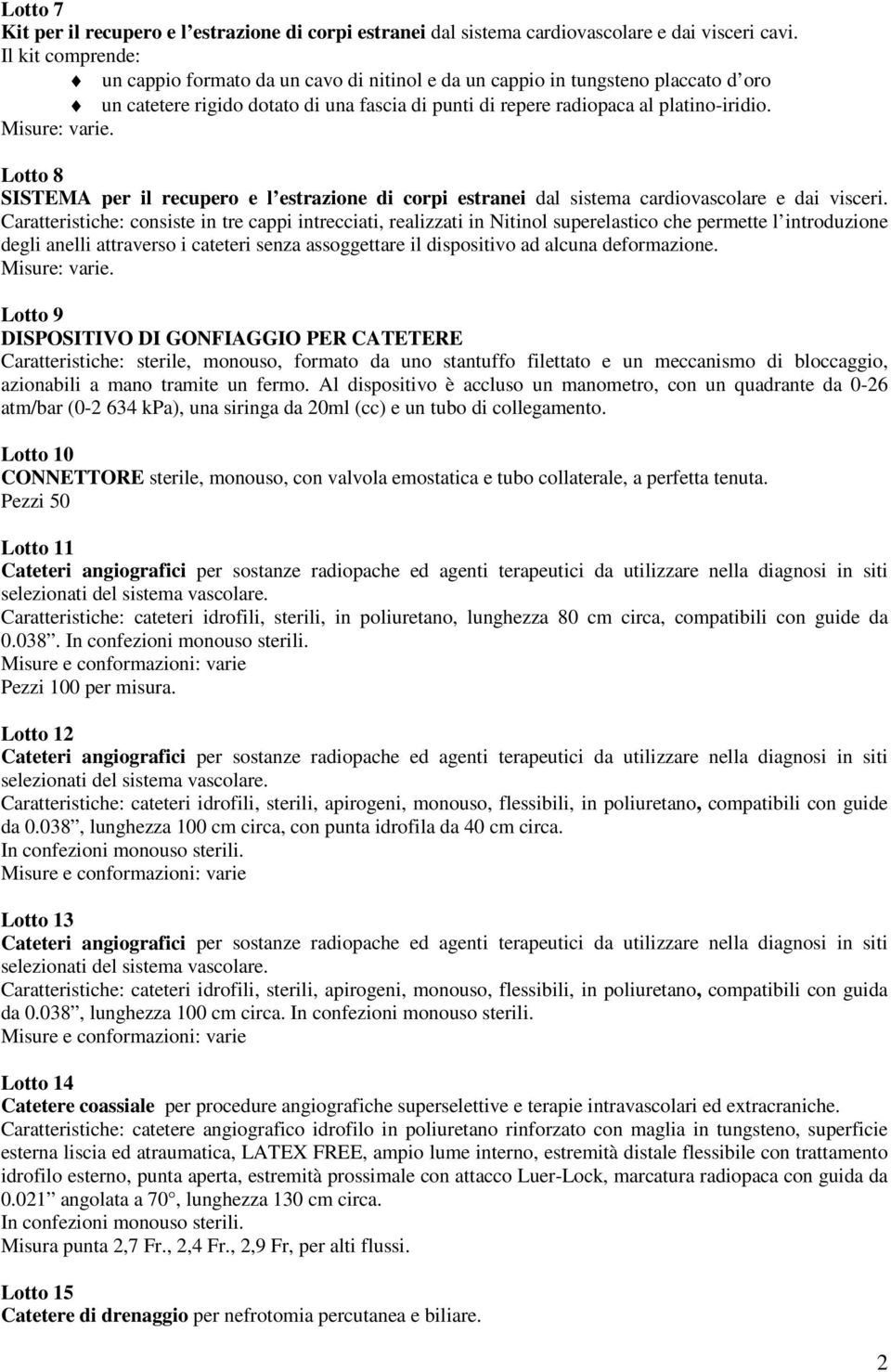 Lotto 8 SISTEMA per il recupero e l estrazione di corpi estranei dal sistema cardiovascolare e dai visceri.