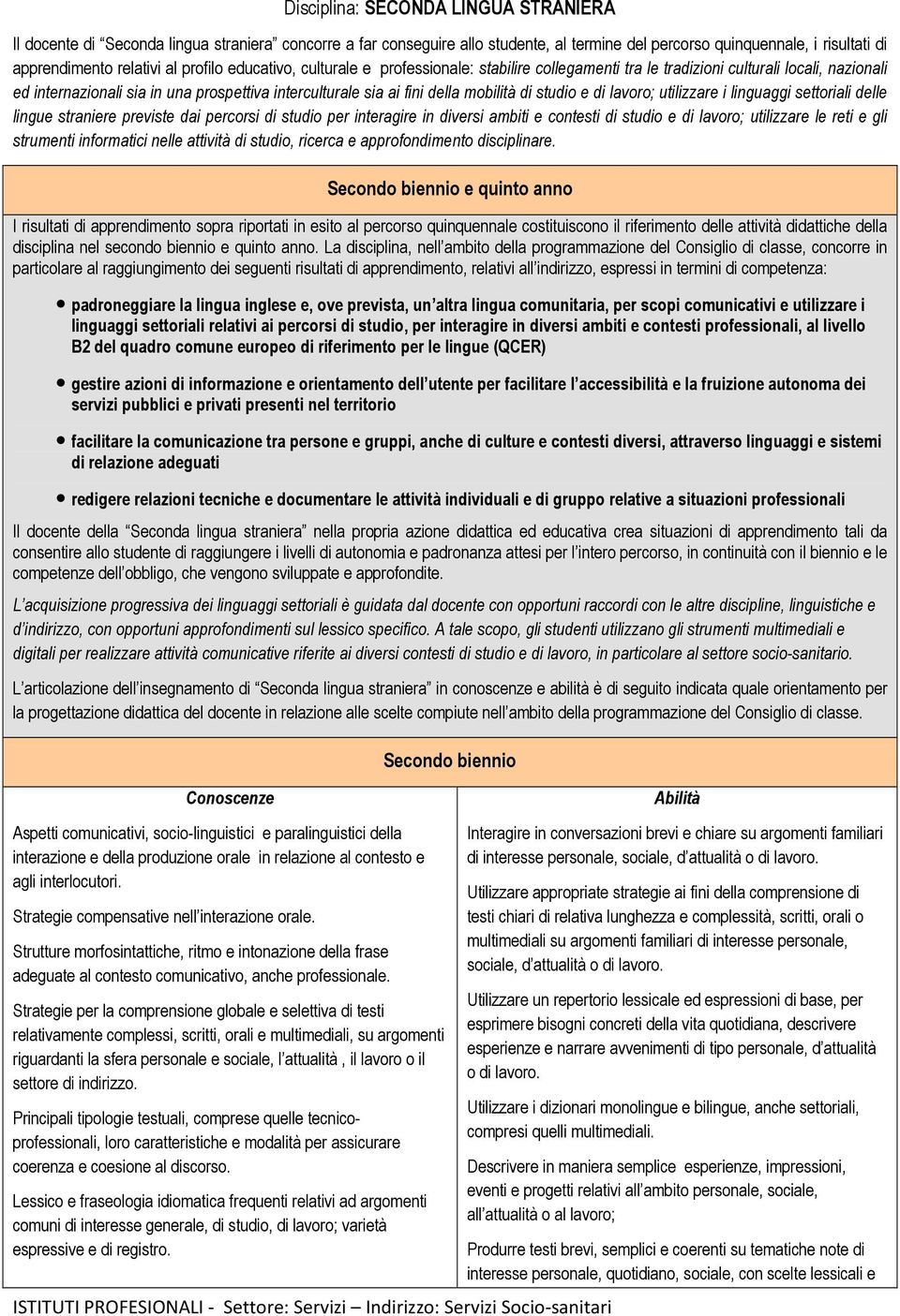 di studio e di lavoro; utilizzare i linguaggi settoriali delle lingue straniere previste dai percorsi di studio per interagire in diversi ambiti e contesti di studio e di lavoro; utilizzare le reti e