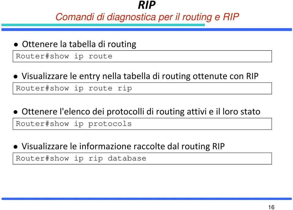 route rip Ottenere l'elenco dei protocolli di routing attivi e il loro stato Router#show ip