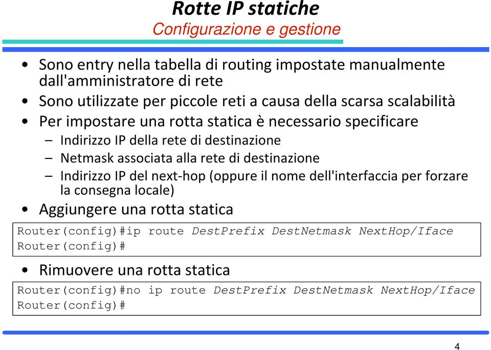 rete di destinazione Indirizzo IP del next-hop(oppure il nome dell'interfaccia per forzare la consegna locale) Aggiungere una rotta statica Router(config)#ip