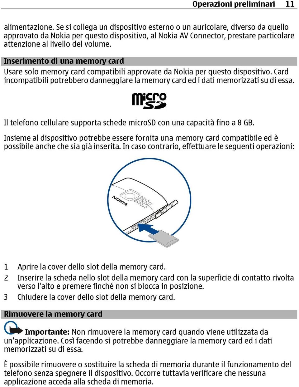 Inserimento di una memory card Usare solo memory card compatibili approvate da Nokia per questo dispositivo. Card incompatibili potrebbero danneggiare la memory card ed i dati memorizzati su di essa.