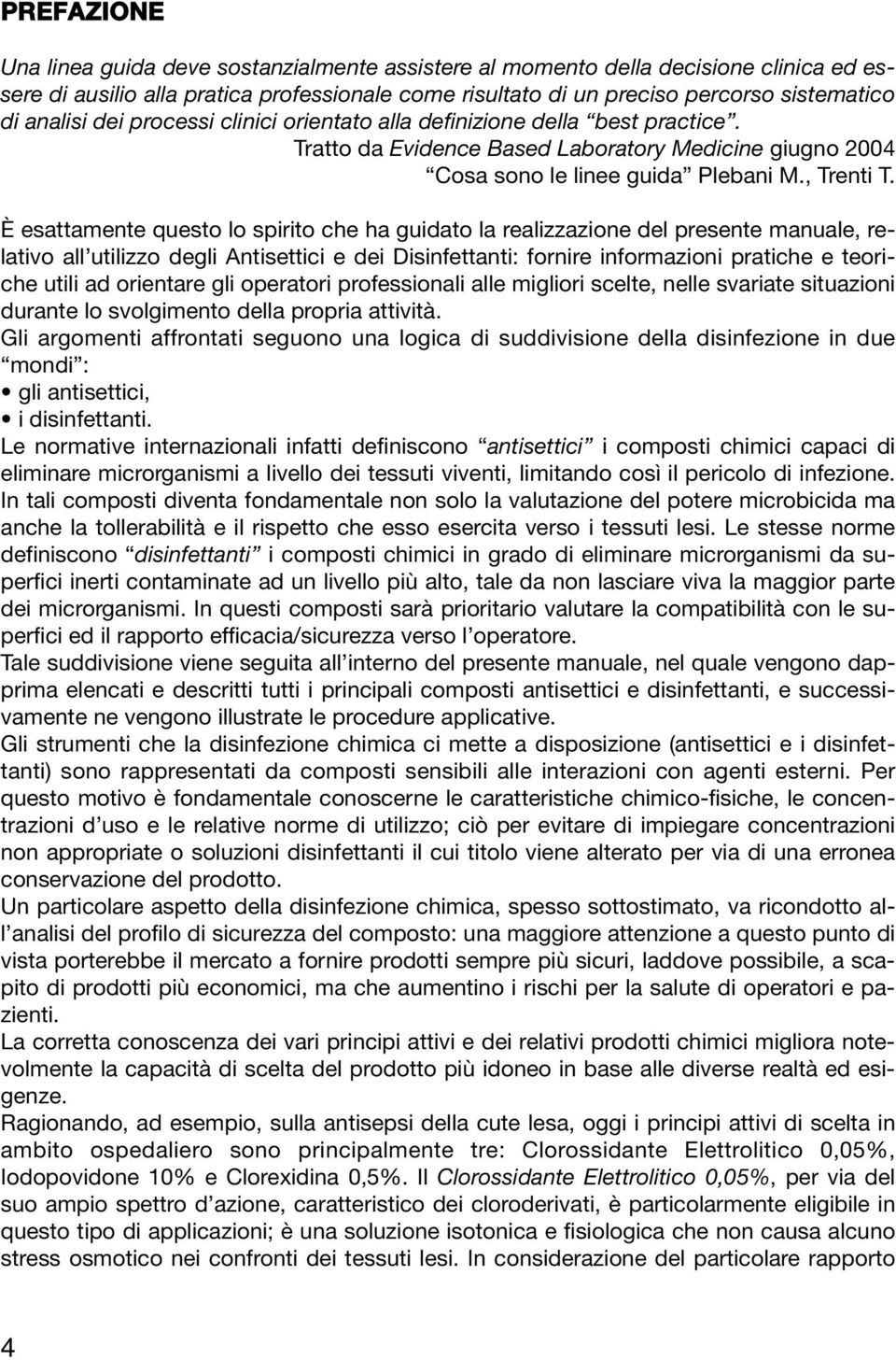 È esattamente questo lo spirito che ha guidato la realizzazione del presente manuale, relativo all utilizzo degli Antisettici e dei Disinfettanti: fornire informazioni pratiche e teoriche utili ad