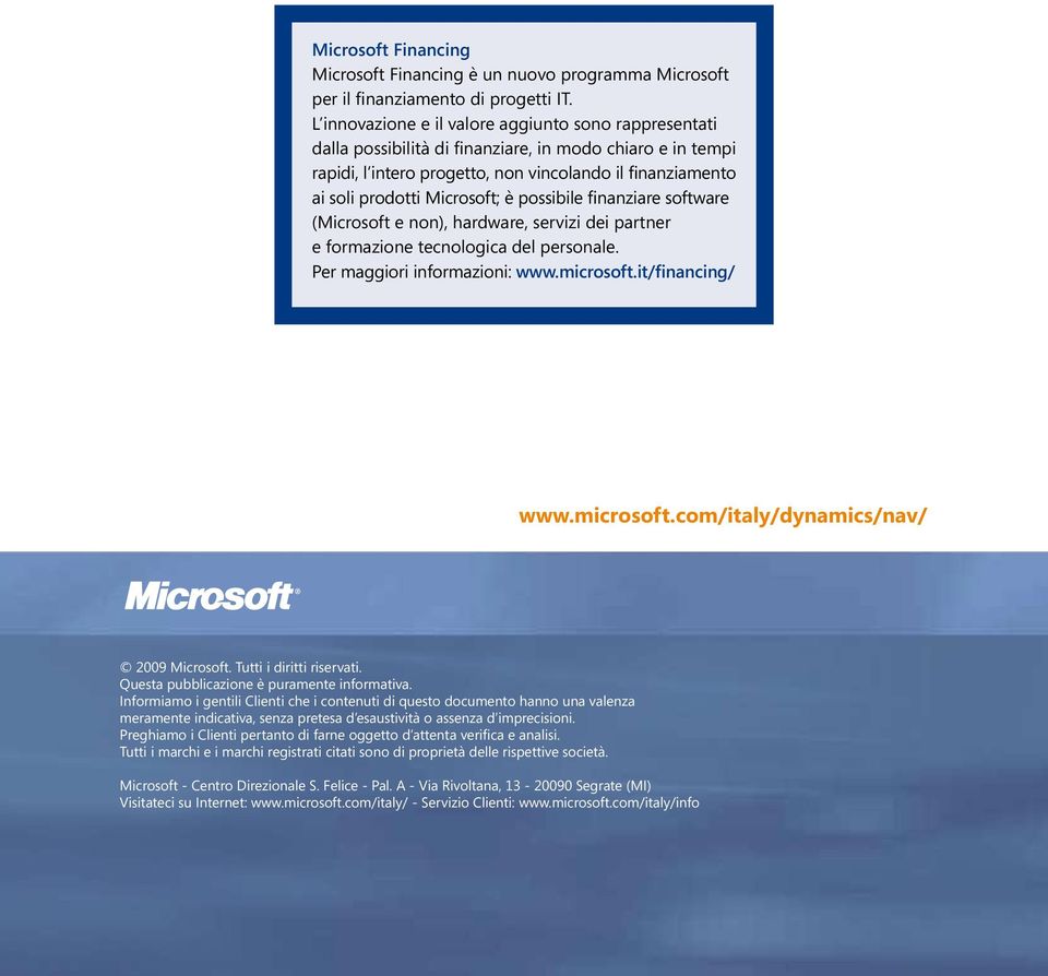 è possibile finanziare software (Microsoft e non), hardware, servizi dei partner e formazione tecnologica del personale. Per maggiori informazioni: www.microsoft.