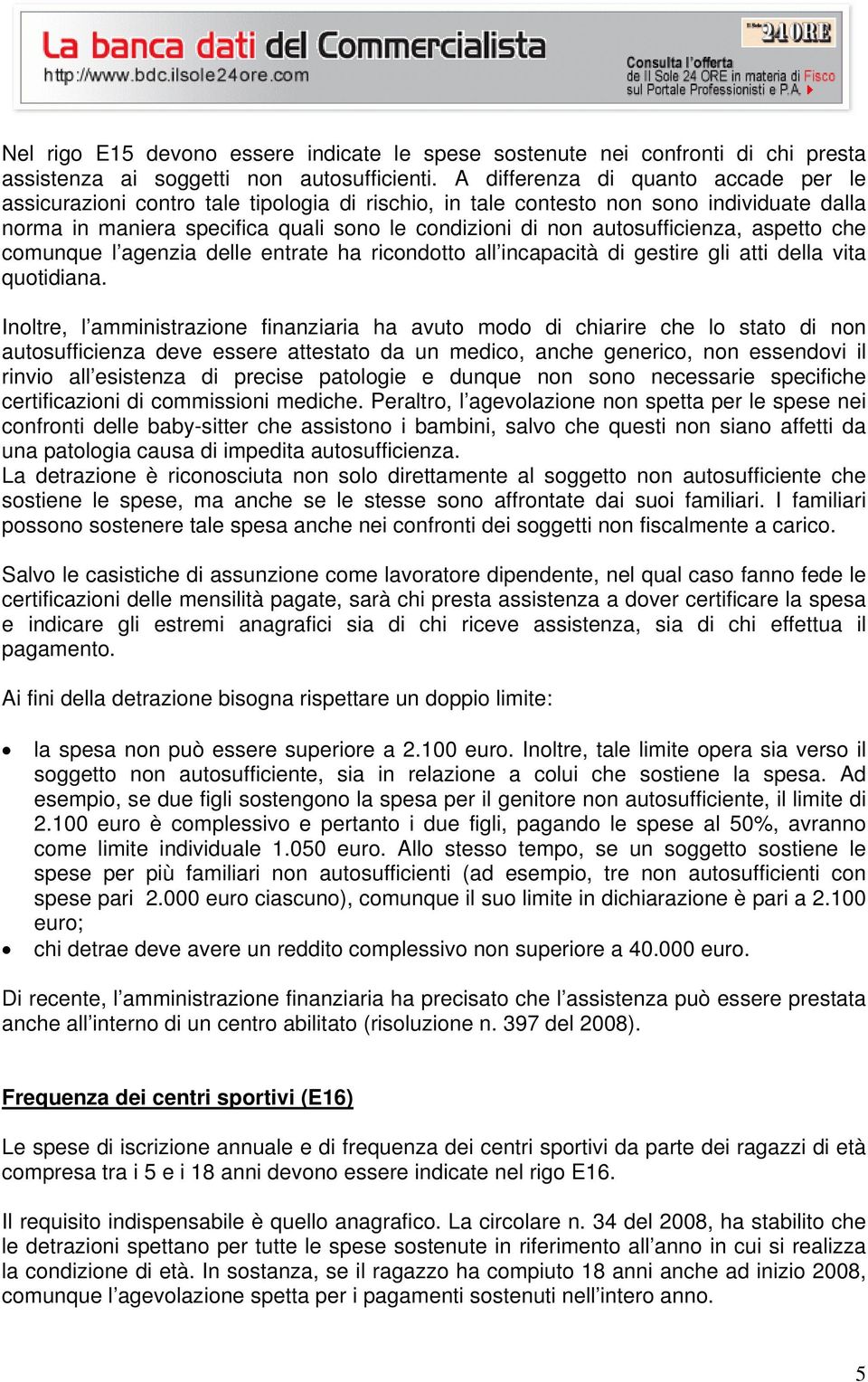 autosufficienza, aspetto che comunque l agenzia delle entrate ha ricondotto all incapacità di gestire gli atti della vita quotidiana.