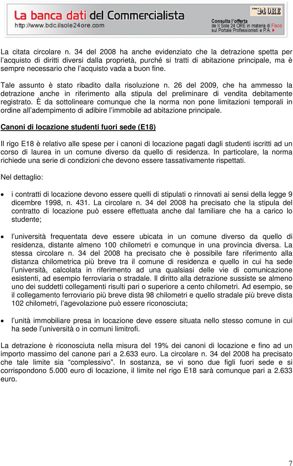 buon fine. Tale assunto è stato ribadito dalla risoluzione n. 26 del 2009, che ha ammesso la detrazione anche in riferimento alla stipula del preliminare di vendita debitamente registrato.