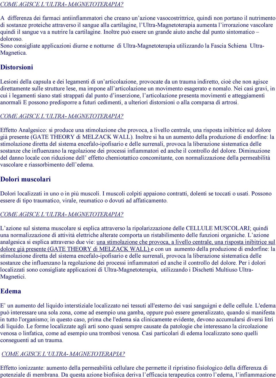 Sono consigliate applicazioni diurne e notturne di Ultra-Magnetoterapia utilizzando la Fascia Schiena Ultra- Distorsioni Lesioni della capsula e dei legamenti di un articolazione, provocate da un