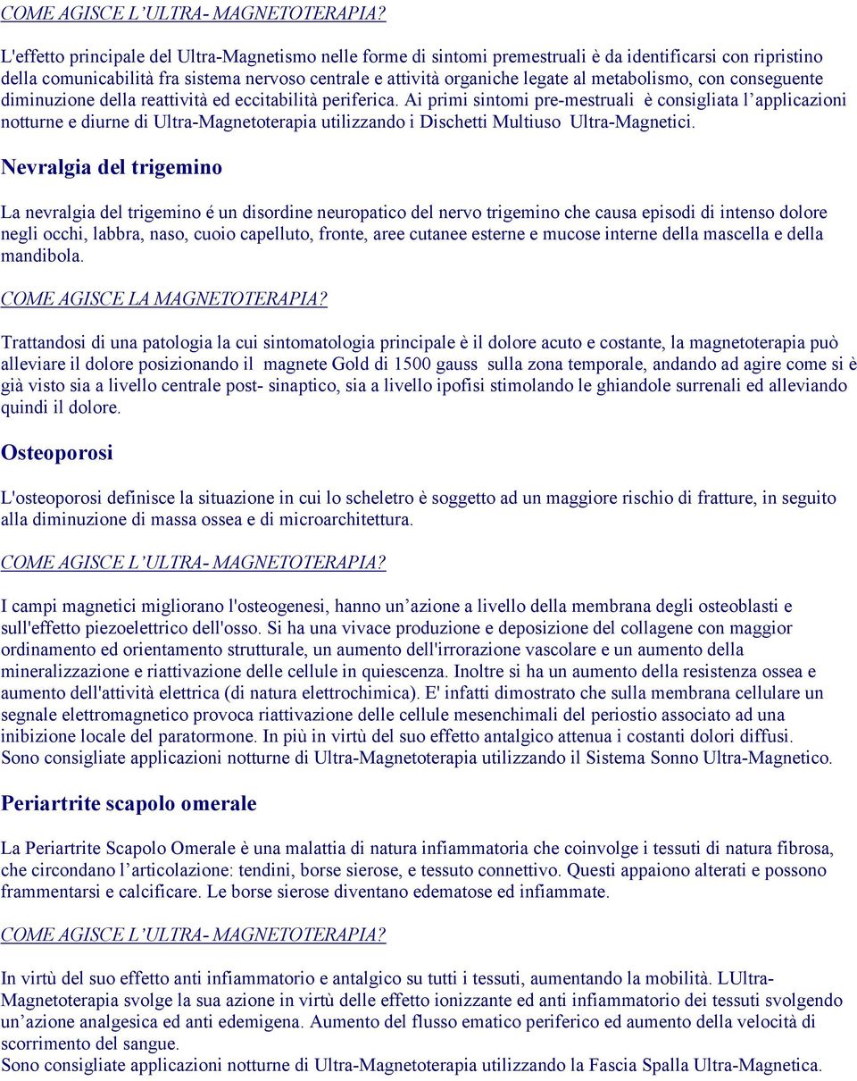 Ai primi sintomi pre-mestruali è consigliata l applicazioni notturne e diurne di Ultra-Magnetoterapia utilizzando i Dischetti Multiuso Ultra-Magnetici.