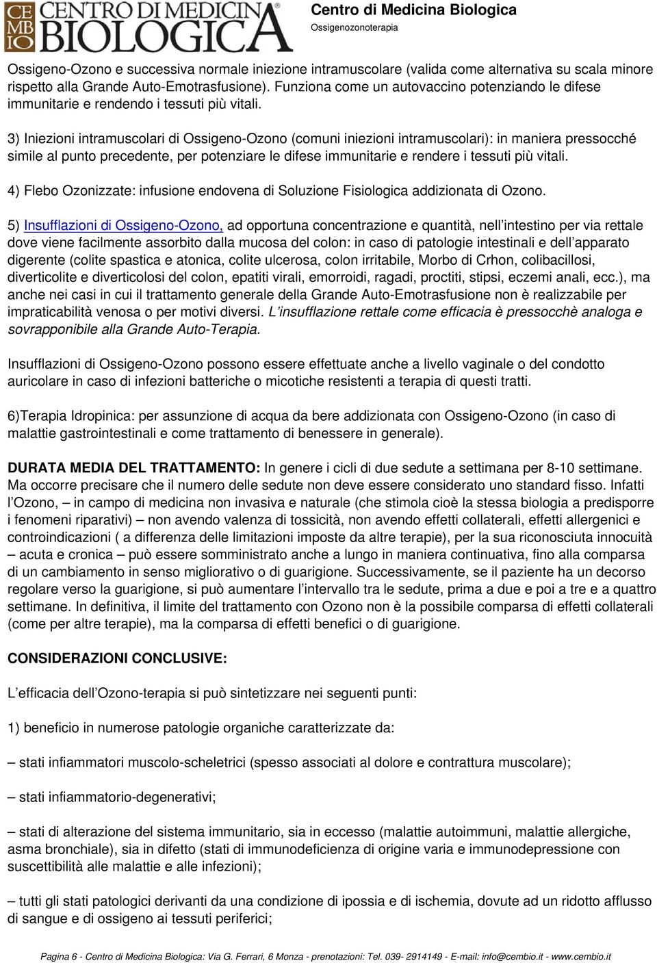 3) Iniezioni intramuscolari di Ossigeno-Ozono (comuni iniezioni intramuscolari): in maniera pressocché simile al punto precedente, per potenziare le difese immunitarie e rendere i tessuti più vitali.