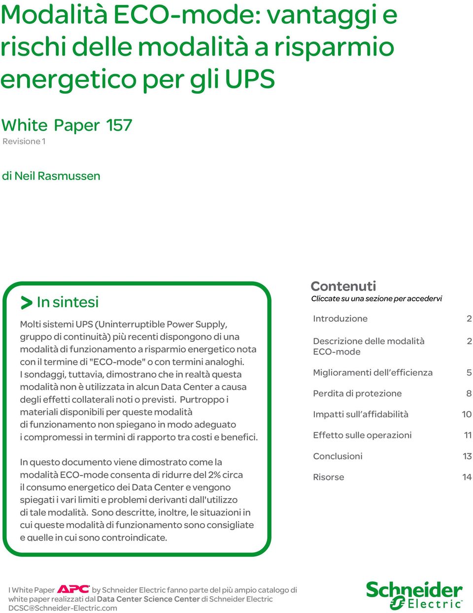 I sondaggi, tuttavia, dimostrano che in realtà questa modalità non è utilizzata in alcun Data Center a causa degli effetti collaterali noti o previsti.