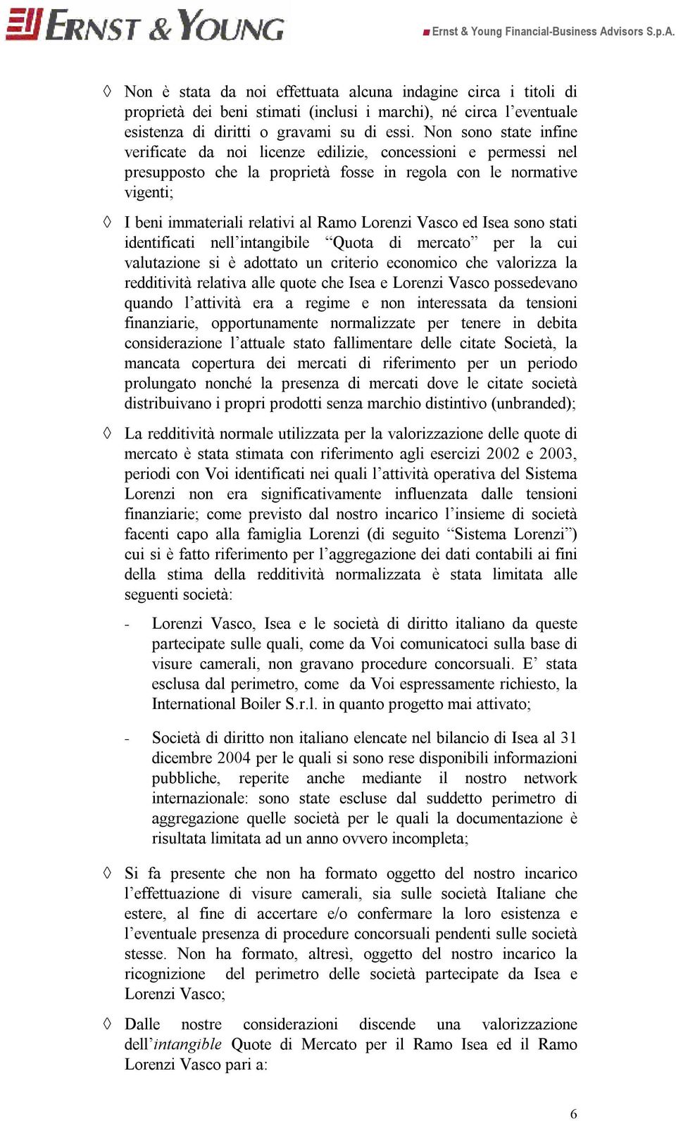 Non sono state infine verificate da noi licenze edilizie, concessioni e permessi nel presupposto che la proprietà fosse in regola con le normative vigenti; I beni immateriali relativi al Ramo Lorenzi