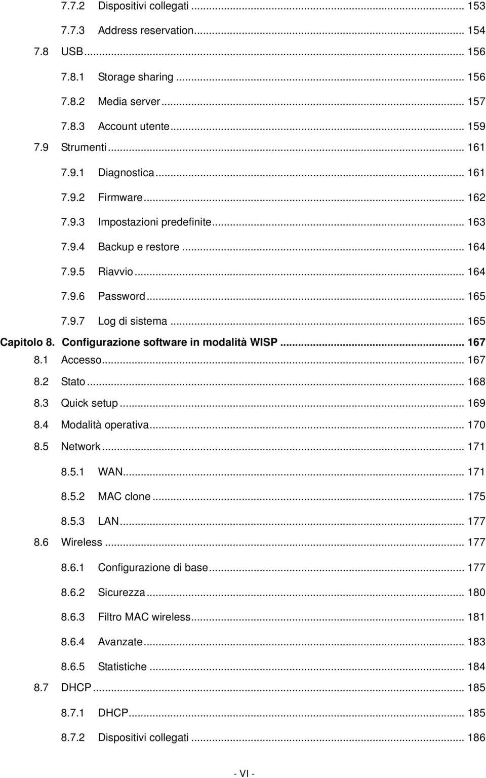 Configurazione software in modalità WISP... 167 8.1 Accesso... 167 8.2 Stato... 168 8.3 Quick setup... 169 8.4 Modalità operativa... 170 8.5 Network... 171 8.5.1 WAN... 171 8.5.2 MAC clone... 175 8.5.3 LAN.