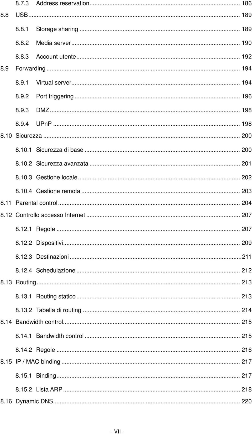 11 Parental control... 204 8.12 Controllo accesso Internet... 207 8.12.1 Regole... 207 8.12.2 Dispositivi... 209 8.12.3 Destinazioni... 211 8.12.4 Schedulazione... 212 8.13 Routing... 213 8.13.1 Routing statico.