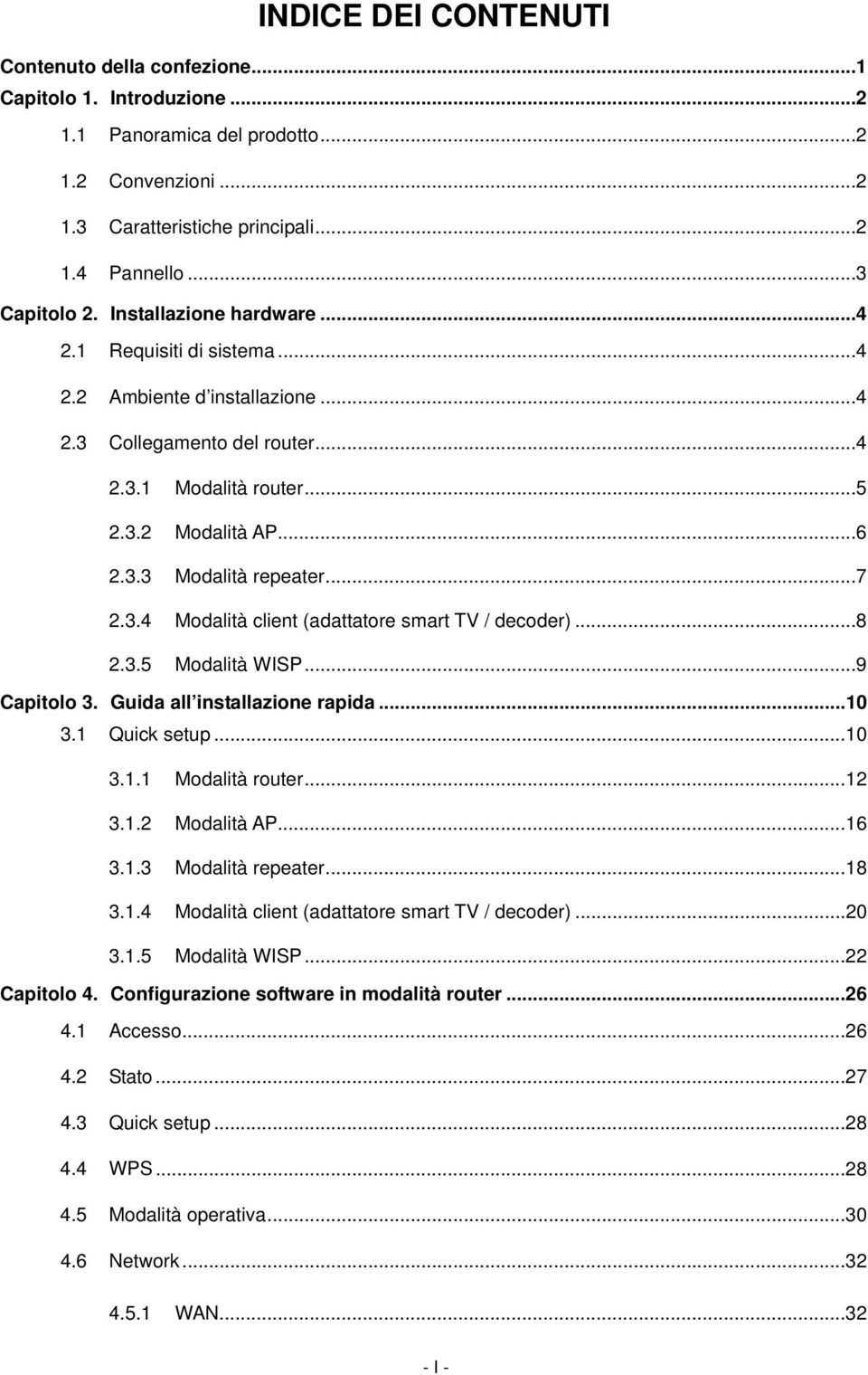 3.4 Modalità client (adattatore smart TV / decoder)...8 2.3.5 Modalità WISP...9 Capitolo 3. Guida all installazione rapida...10 3.1 Quick setup...10 3.1.1 Modalità router...12 3.1.2 Modalità AP...16 3.