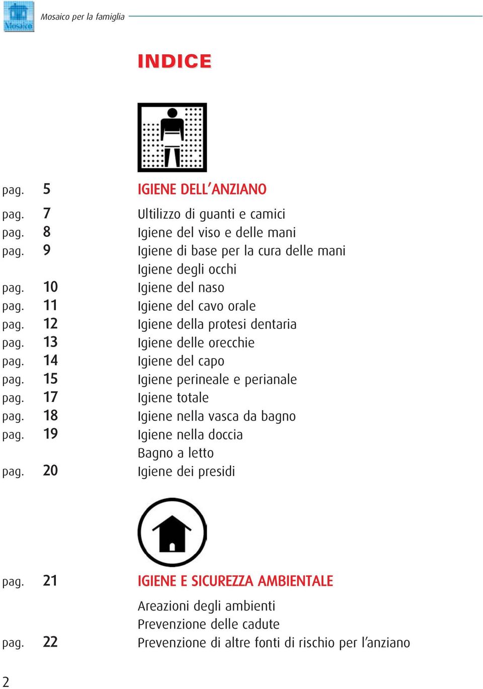 del cavo orale Igiene della protesi dentaria Igiene delle orecchie Igiene del capo Igiene perineale e perianale Igiene totale Igiene nella vasca da bagno Igiene