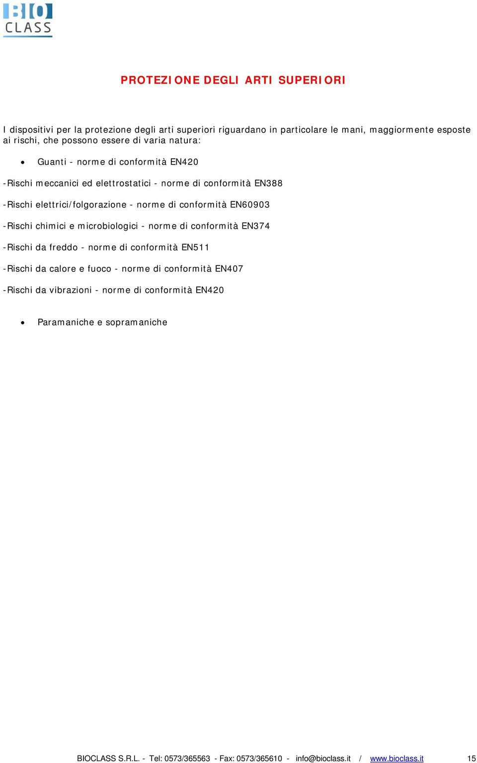 conformità EN60903 -Rischi chimici e microbiologici - norme di conformità EN374 -Rischi da freddo - norme di conformità EN511 -Rischi da calore e fuoco - norme di