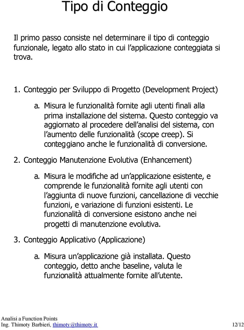 Questo conteggio va aggiornato al procedere dell analisi del sistema, con l aumento delle funzionalità (scope creep). Si conteggiano anche le funzionalità di conversione. 2.