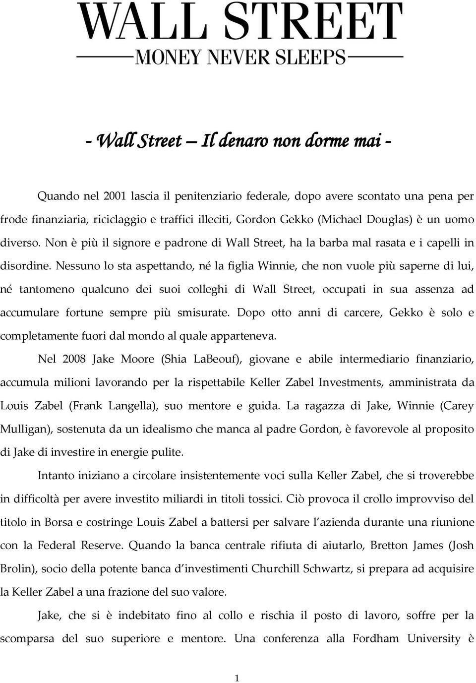 Nessuno lo sta aspettando, né la figlia Winnie, che non vuole più saperne di lui, né tantomeno qualcuno dei suoi colleghi di Wall Street, occupati in sua assenza ad accumulare fortune sempre più