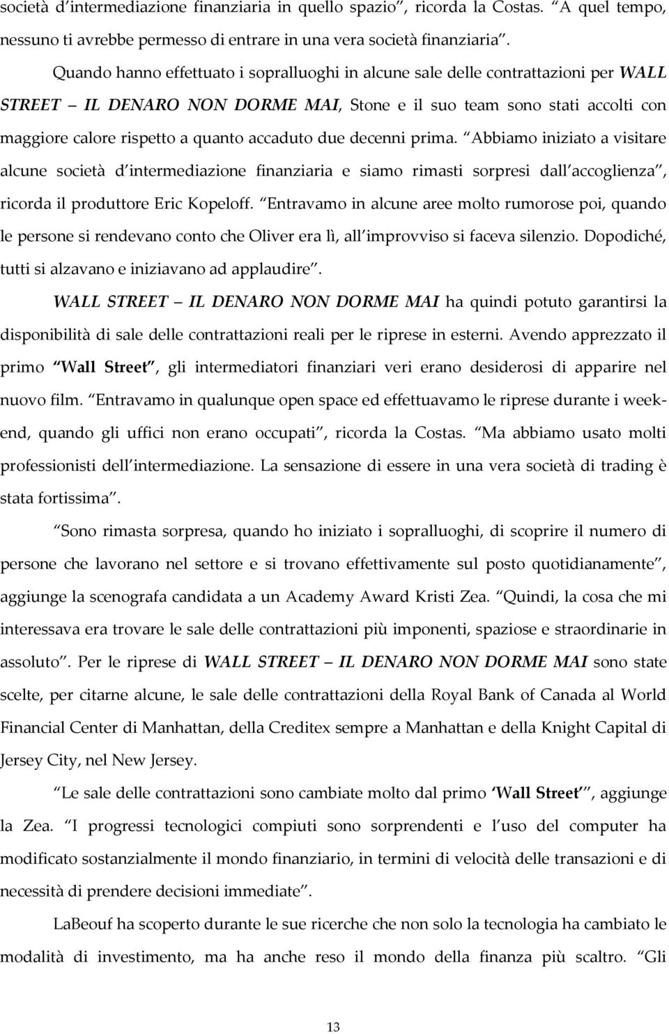 accaduto due decenni prima. Abbiamo iniziato a visitare alcune società d intermediazione finanziaria e siamo rimasti sorpresi dall accoglienza, ricorda il produttore Eric Kopeloff.