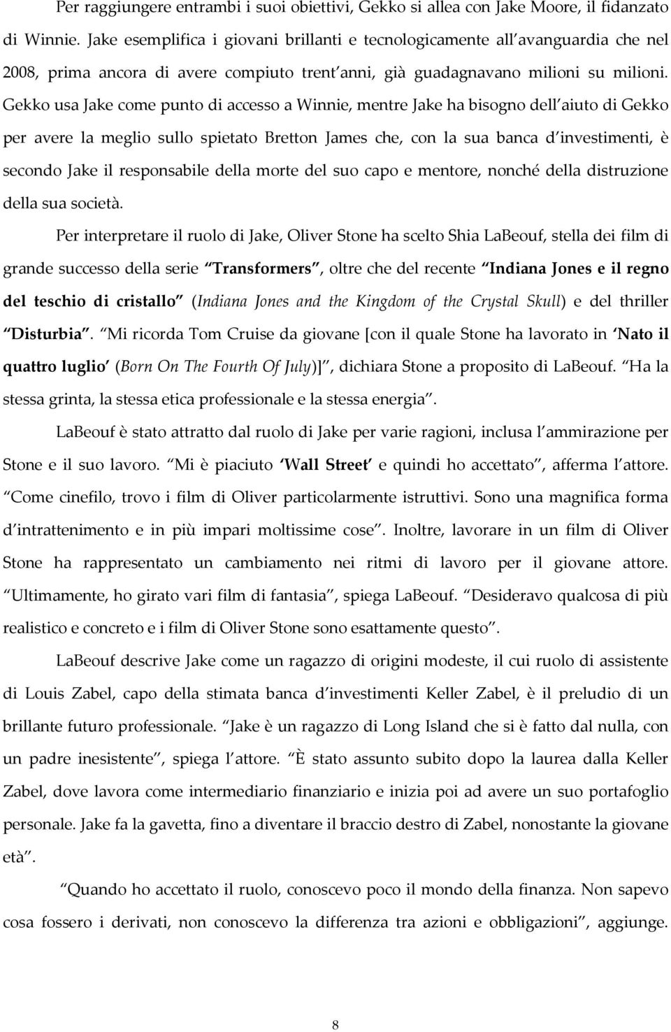 Gekko usa Jake come punto di accesso a Winnie, mentre Jake ha bisogno dell aiuto di Gekko per avere la meglio sullo spietato Bretton James che, con la sua banca d investimenti, è secondo Jake il