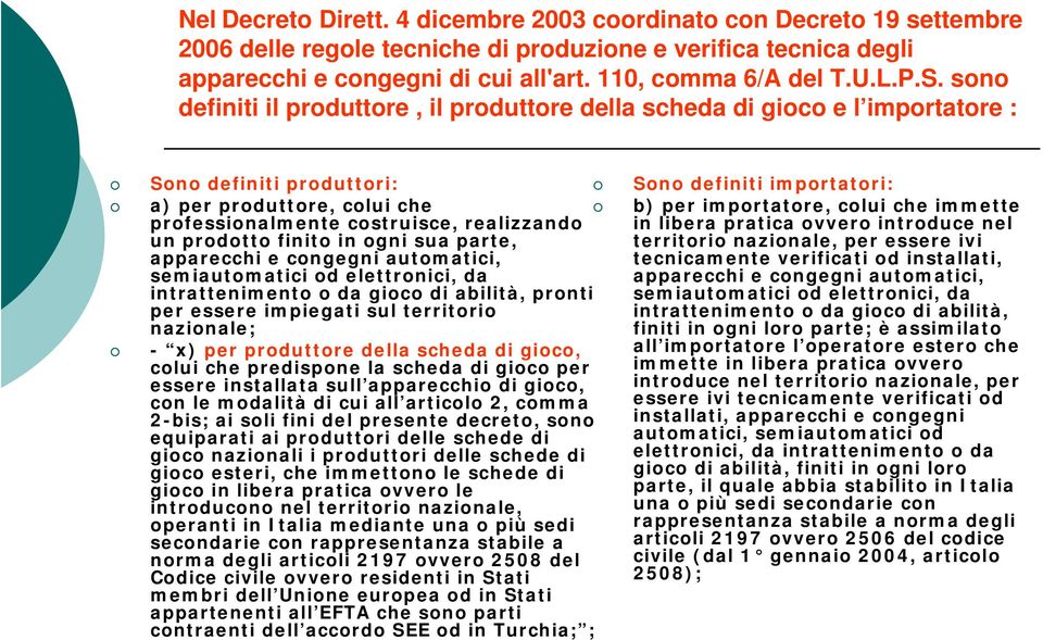 sono definiti il produttore, il produttore della scheda di gioco e l importatore : Sono definiti produttori: a) per produttore, colui che professionalmente costruisce, realizzando un prodotto finito