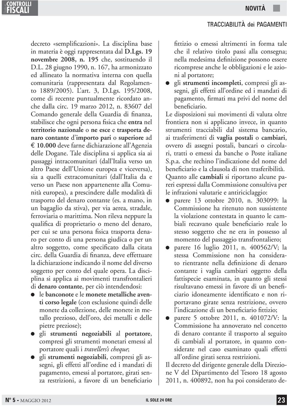 195/2008, come di recente puntualmente ricordato anche dalla circ. 19 marzo 2012, n.