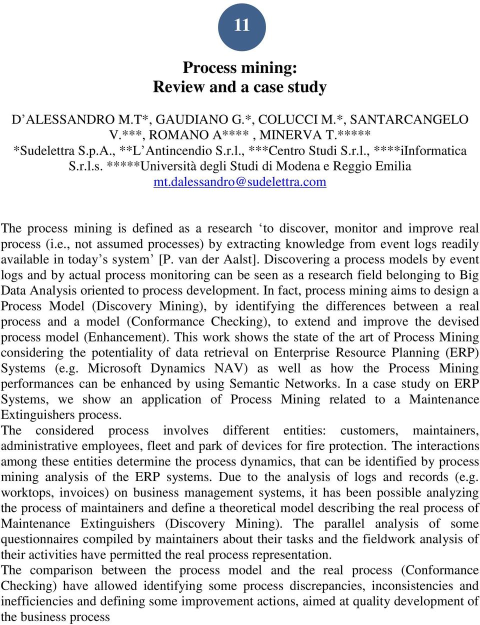 com The process mining is defined as a research to discover, monitor and improve real process (i.e., not assumed processes) by extracting knowledge from event logs readily available in today s system [P.