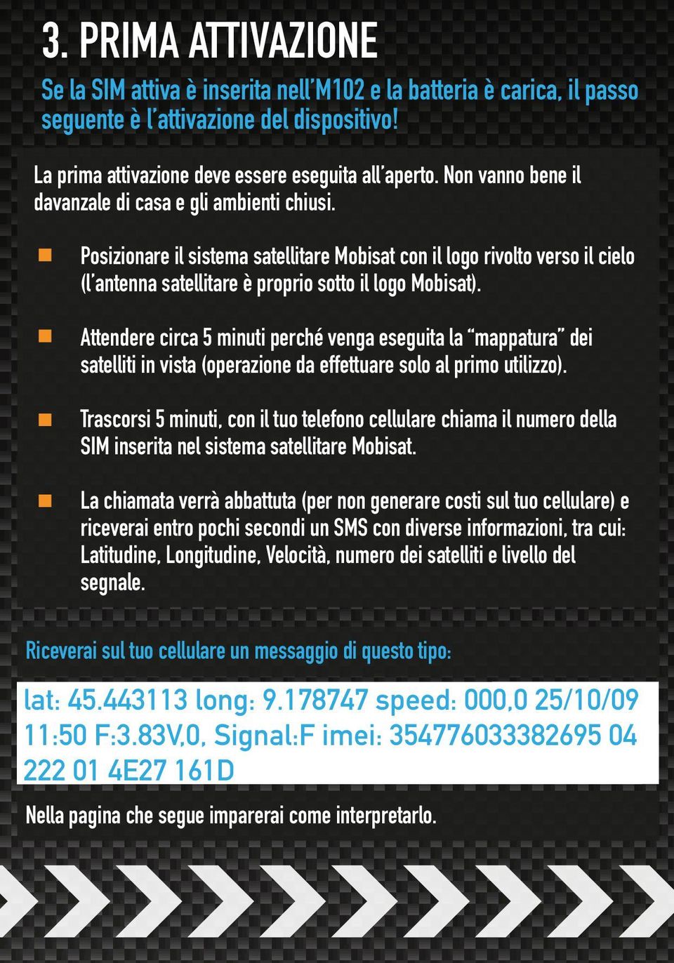 Attendere circa 5 minuti perché venga eseguita la mappatura dei satelliti in vista (operazione da effettuare solo al primo utilizzo).