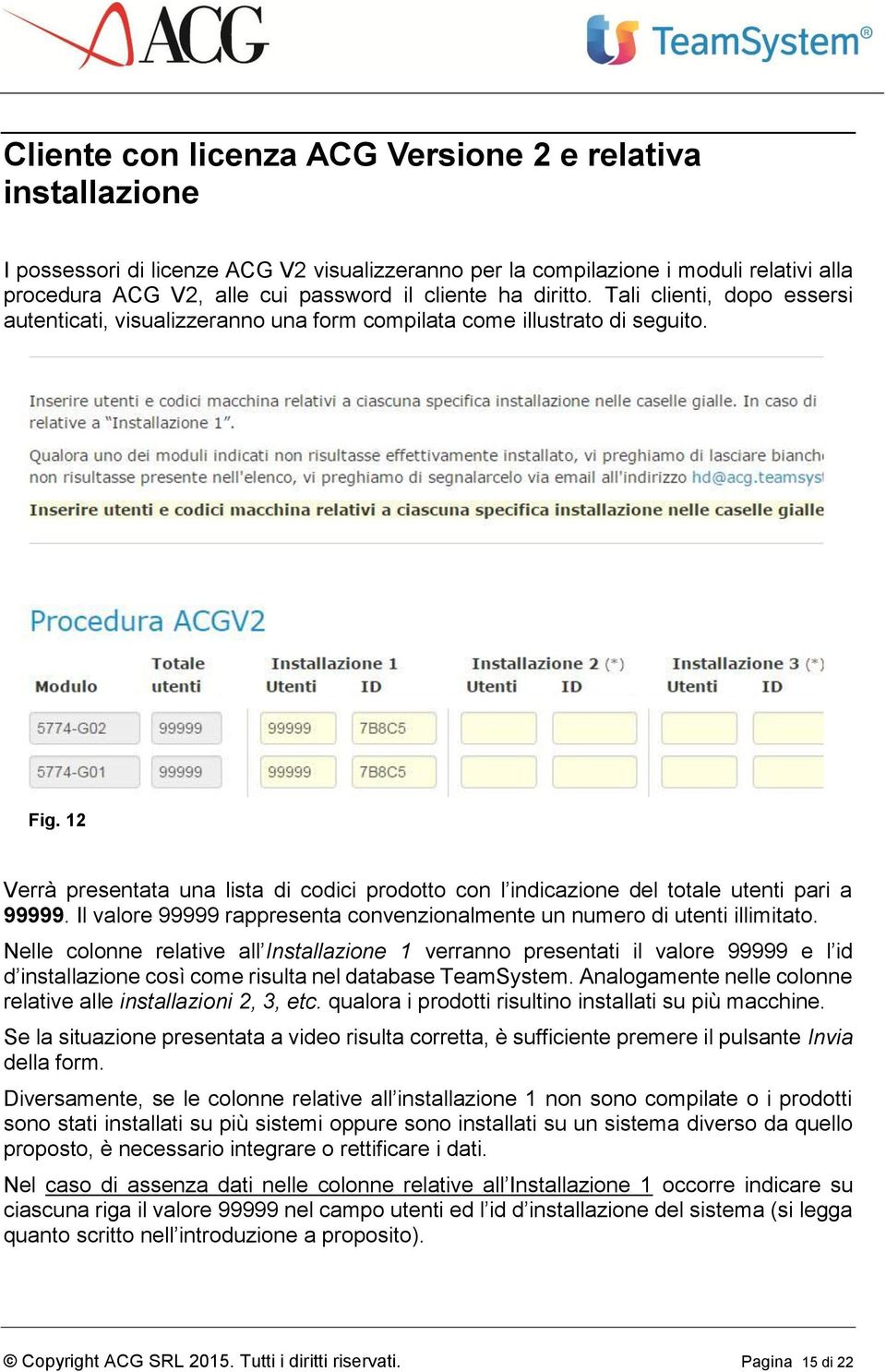 12 Verrà presentata una lista di codici prodotto con l indicazione del totale utenti pari a 99999. Il valore 99999 rappresenta convenzionalmente un numero di utenti illimitato.