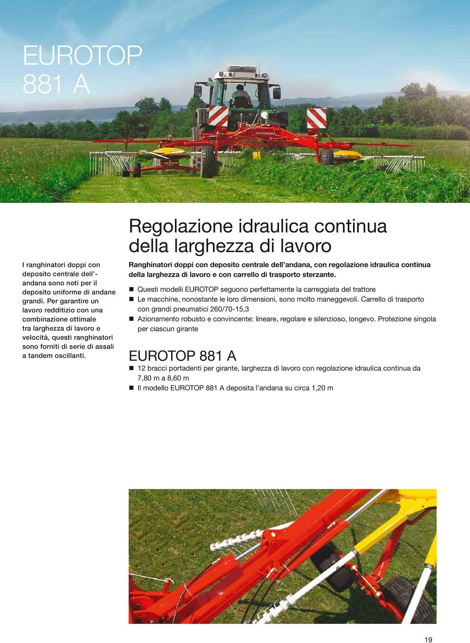 Regolazione idraulica continua della larghezza di lavoro Ranghinatori doppi con deposito centrale dell andana, con regolazione idraulica continua della larghezza di lavoro e con carrello di trasporto