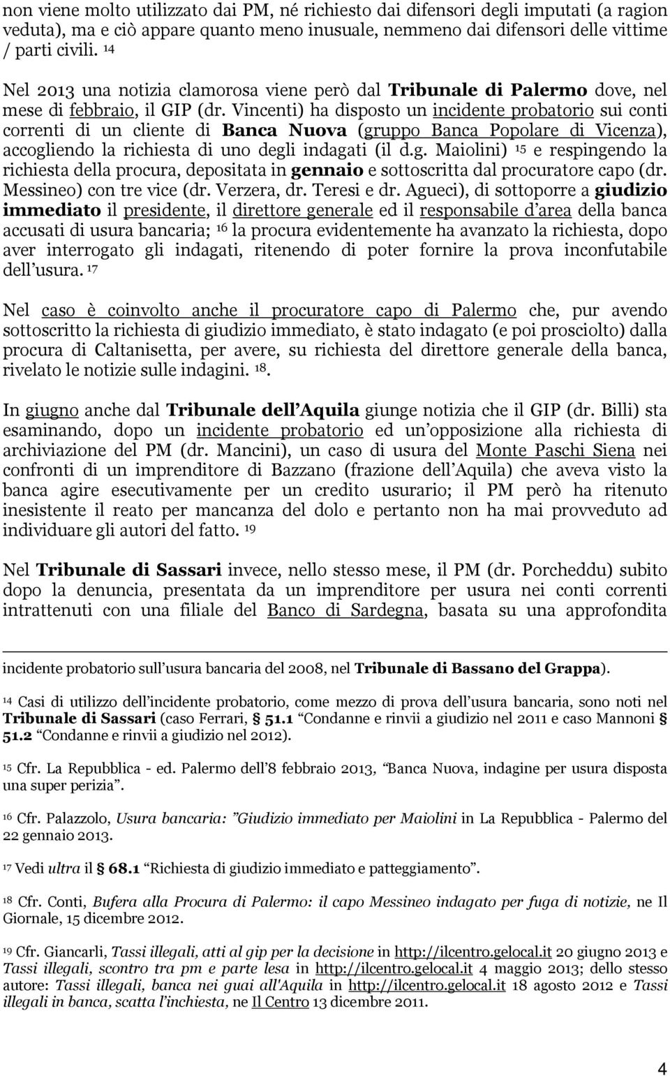 Vincenti) ha disposto un incidente probatorio sui conti correnti di un cliente di Banca Nuova (gr