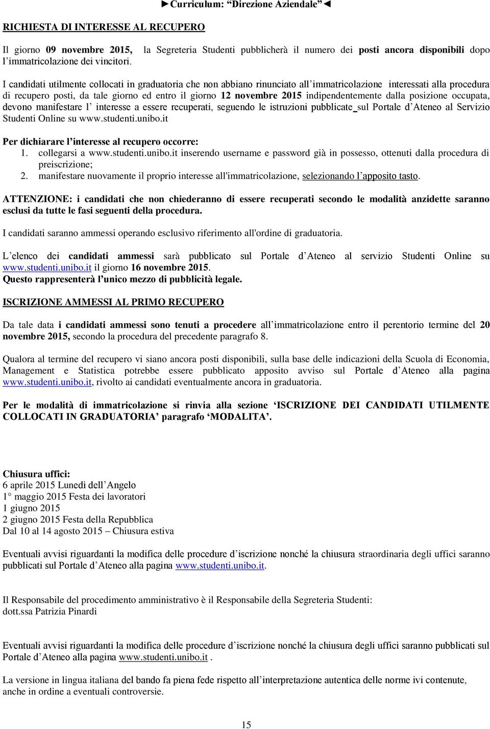 procedura di recupero posti, da tale giorno ed entro il giorno 12 novembre 2015 indipendentemente dalla posizione occupata, devono manifestare l interesse a essere recuperati, seguendo le istruzioni