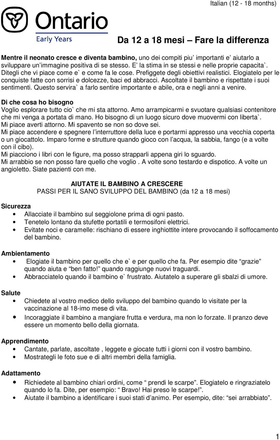 Elogiatelo per le conquiste fatte con sorrisi e dolcezze, baci ed abbracci. Ascoltate il bambino e rispettate i suoi sentimenti.