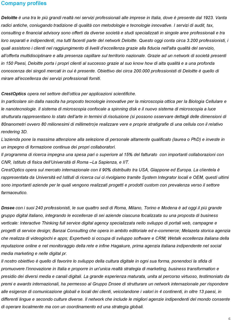 I servizi di audit, tax, consulting e financial advisory sono offerti da diverse società e studi specializzati in singole aree professionali e tra loro separati e indipendenti, ma tutti facenti parte