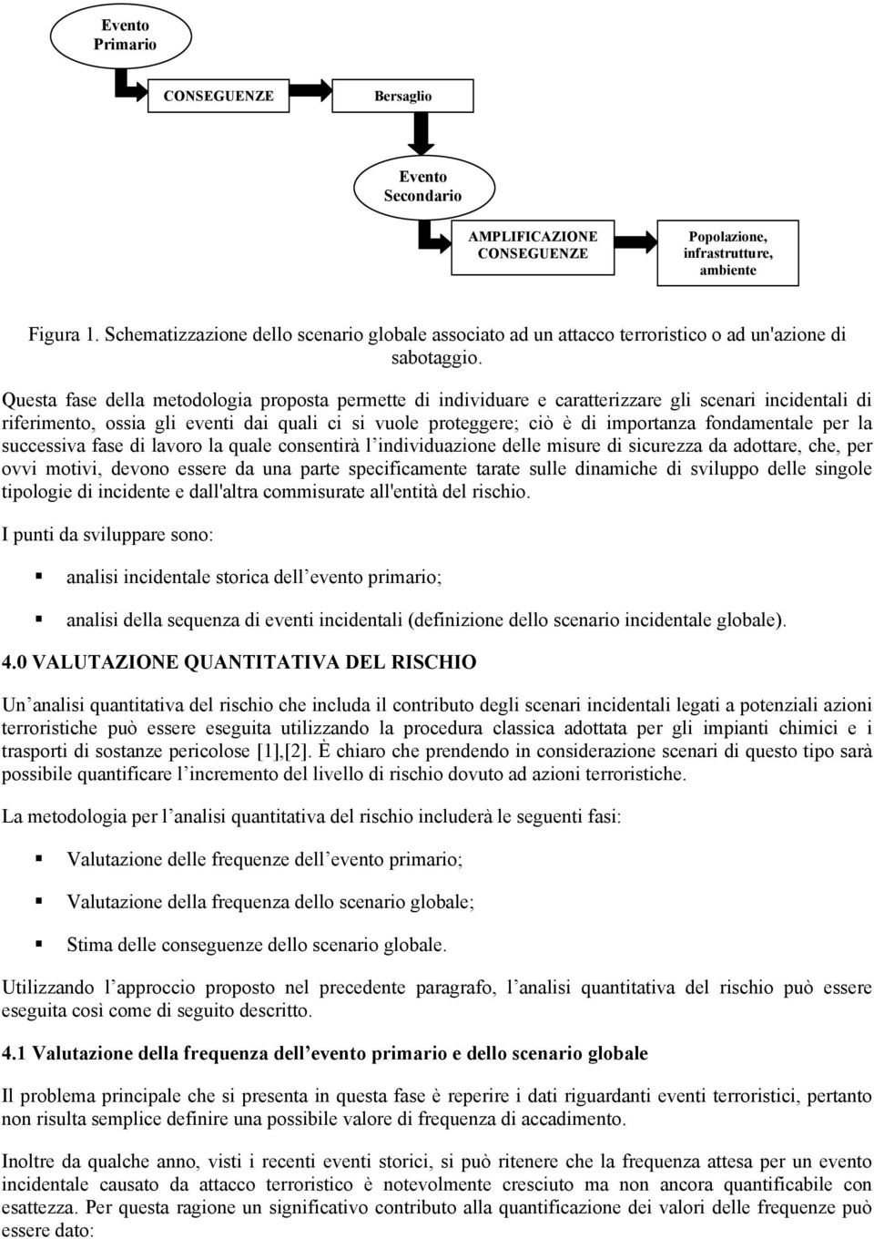 Questa fase della metodologia proposta permette di individuare e caratterizzare gli scenari incidentali di riferimento, ossia gli eventi dai quali ci si vuole proteggere; ciò è di importanza