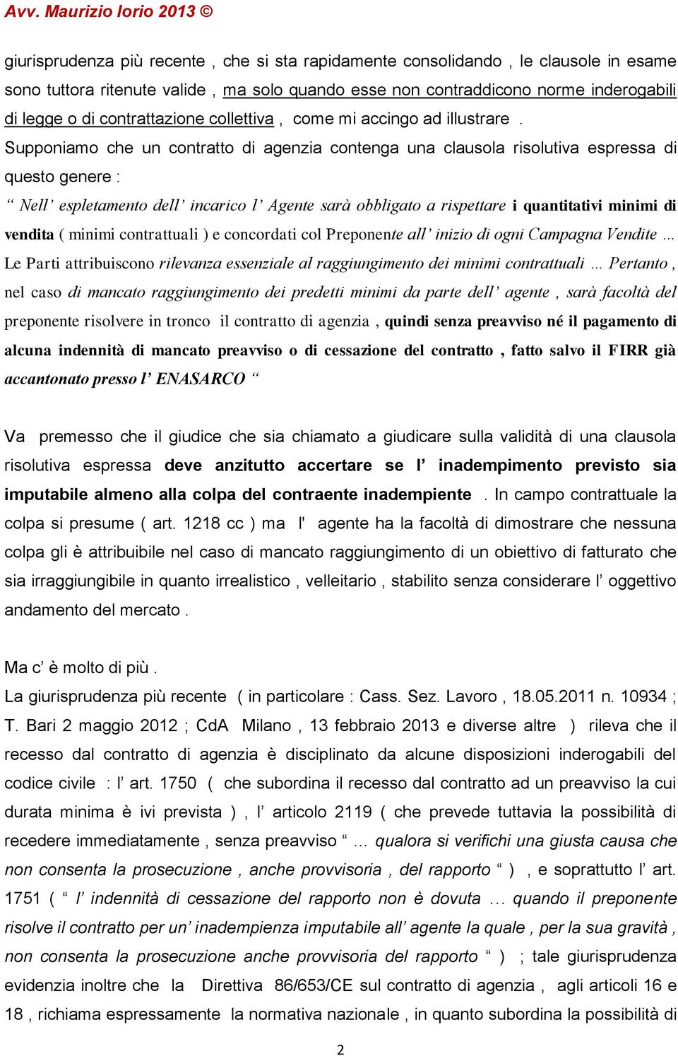 Supponiamo che un contratto di agenzia contenga una clausola risolutiva espressa di questo genere : Nell espletamento dell incarico l Agente sarà obbligato a rispettare i quantitativi minimi di