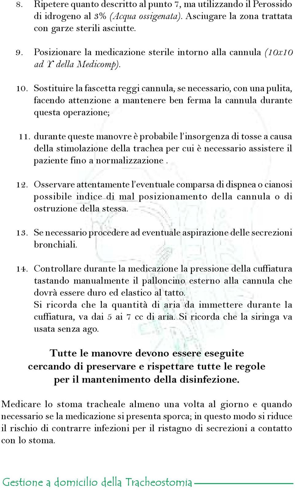 Sostituire la fascetta reggi cannula, se necessario, con una pulita, facendo attenzione a mantenere ben ferma la cannula durante questa operazione; 11.