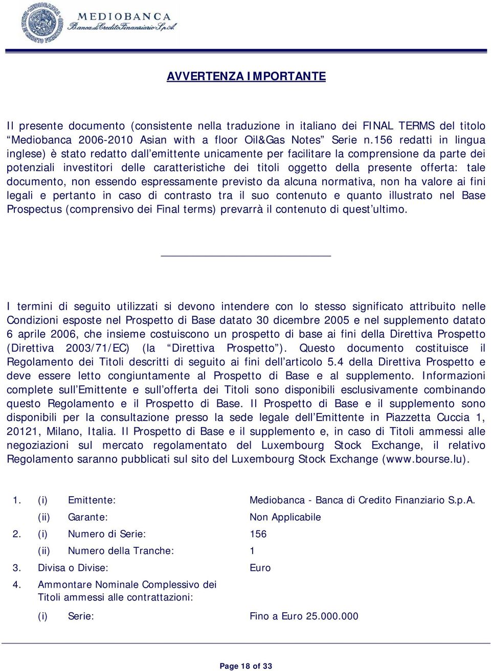 offerta: tale documento, non essendo espressamente previsto da alcuna normativa, non ha valore ai fini legali e pertanto in caso di contrasto tra il suo contenuto e quanto illustrato nel Base