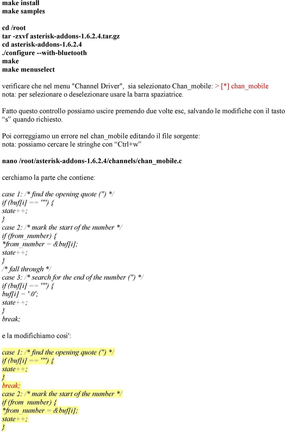 /configure --with-bluetooth make make menuselect verificare che nel menu "Channel Driver", sia selezionato Chan_mobile: > [*] chan_mobile nota: per selezionare o deselezionare usare la barra