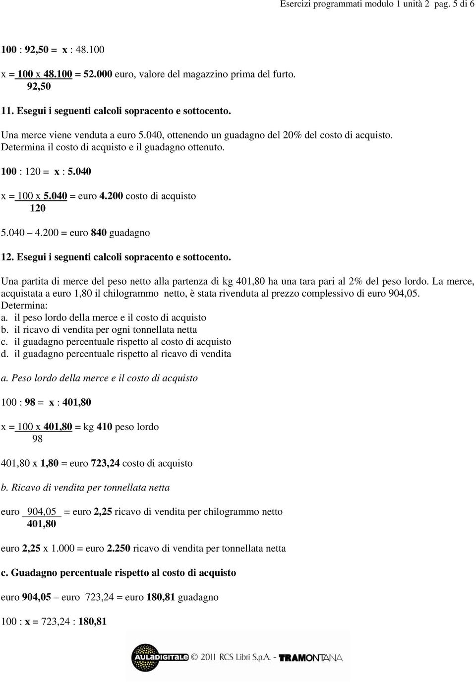 200 costo di acquisto 120 5.040 4.200 = euro 840 guadagno 12. Esegui i seguenti calcoli sopracento e sottocento.