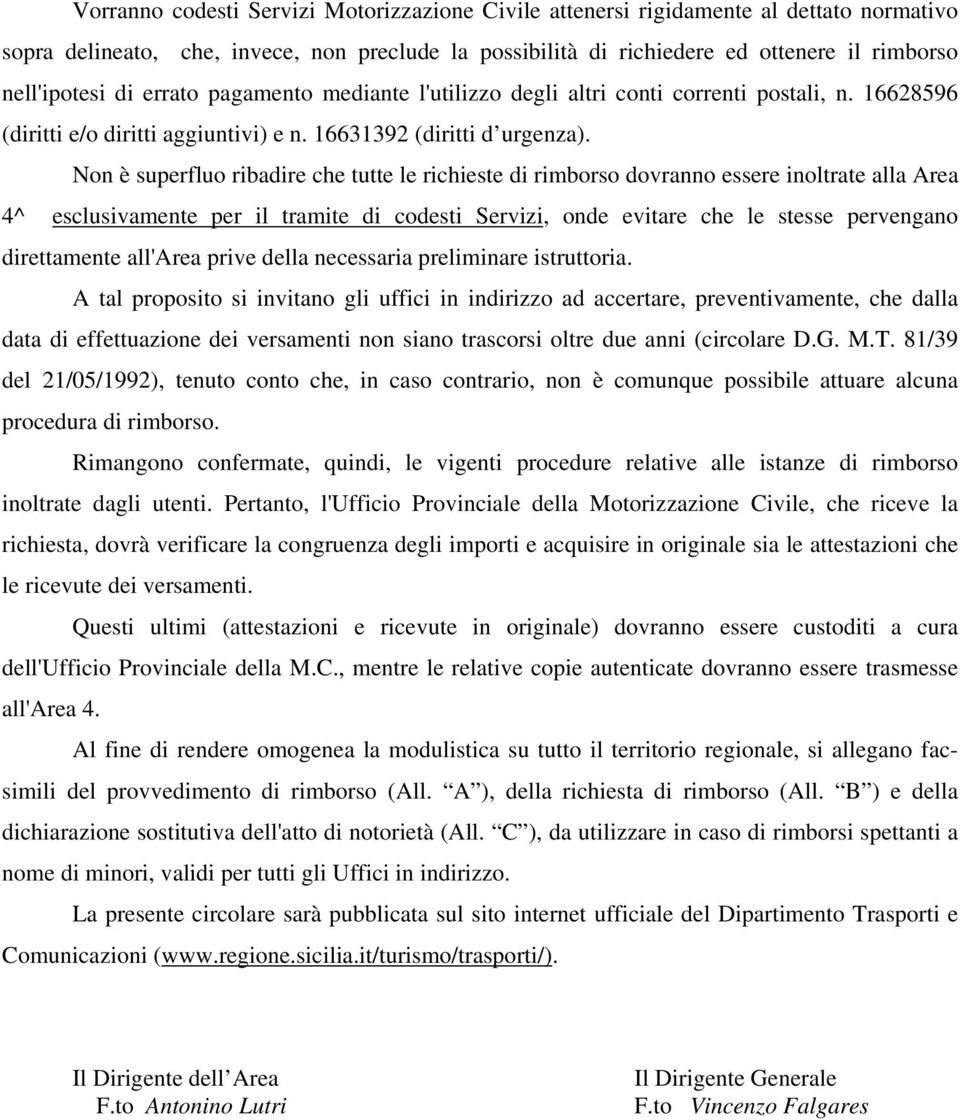 Non è superfluo ribadire che tutte le richieste di rimborso dovranno essere inoltrate alla Area 4^ esclusivamente per il tramite di codesti Servizi, onde evitare che le stesse pervengano direttamente